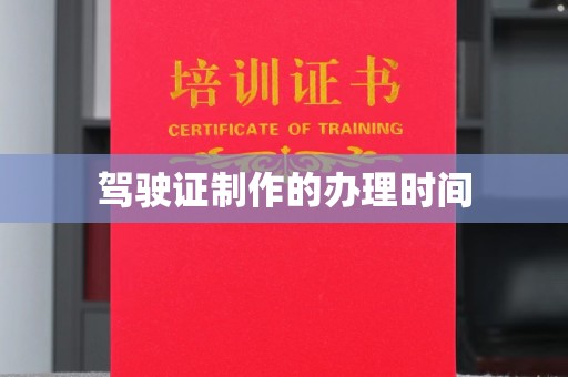 果洛驾驶证制作的办理时间
