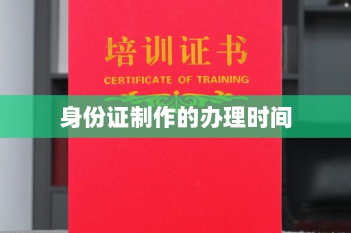 果洛身份证制作的办理时间