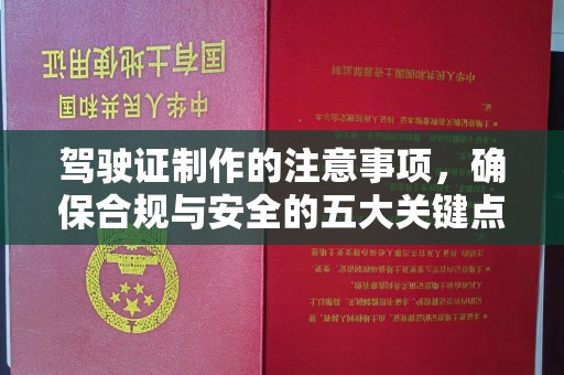果洛驾驶证制作的注意事项，确保合规与安全的五大关键点