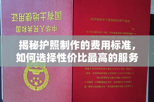 果洛揭秘护照制作的费用标准，如何选择性价比最高的服务？